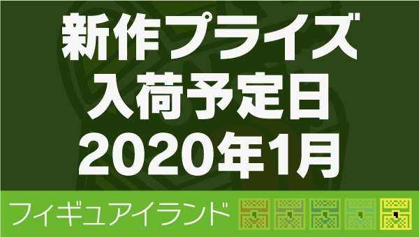 新作プライズ入荷予定表 2020年1月｜発売日 入荷日 フィギュア クレーンゲーム｜フィギュアイランド