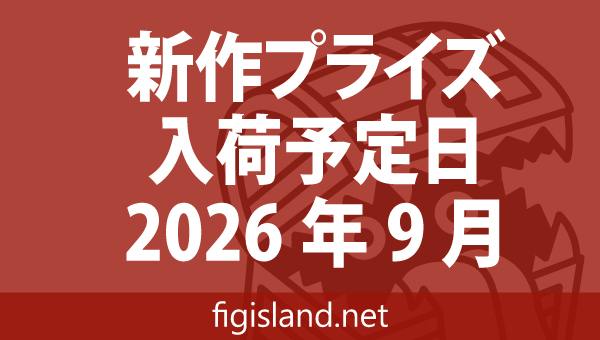 2026年9月 新作プライズフィギュア入荷予定表